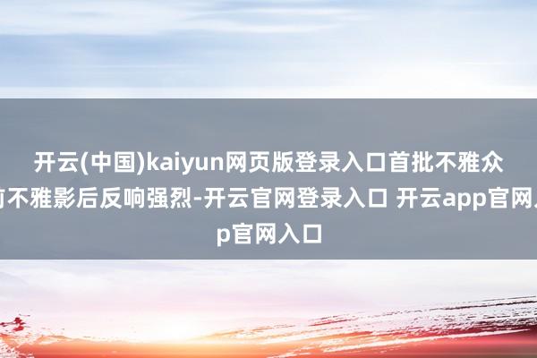 开云(中国)kaiyun网页版登录入口首批不雅众提前不雅影后反响强烈-开云官网登录入口 开云app官网入口
